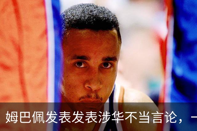姆巴佩发表发表涉华不当言论,一句话“非我族类,其心必异”