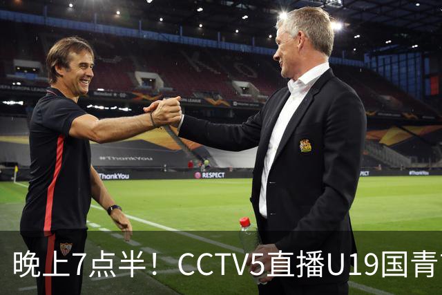 晚上7点半!CCTV5直播U19国青首秀,久尔杰维奇带队,国产亚马尔或成核心